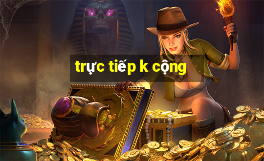 trực tiếp k cộng