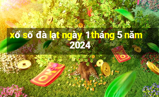 xổ số đà lạt ngày 1 tháng 5 năm 2024