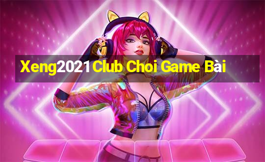 Xeng2021 Club Choi Game Bài