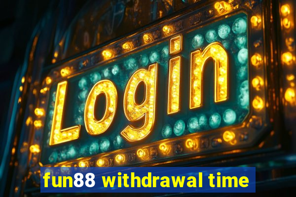 fun88 withdrawal time