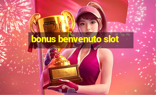 bonus benvenuto slot