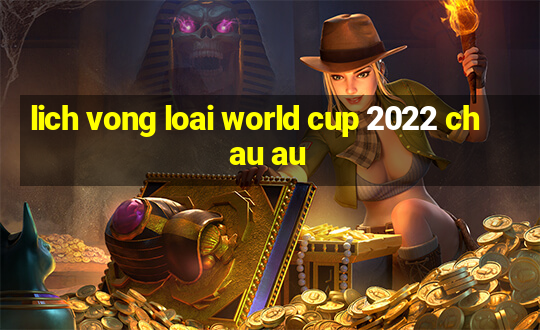 lich vong loai world cup 2022 chau au