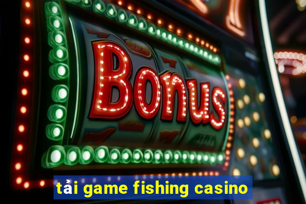 tải game fishing casino