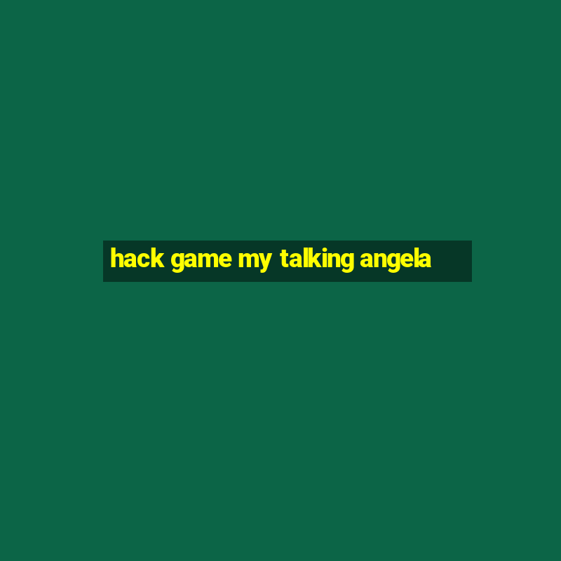 hack game my talking angela