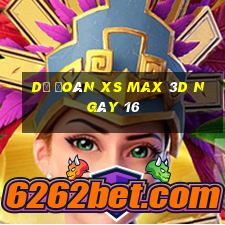 Dự đoán XS Max 3D ngày 16