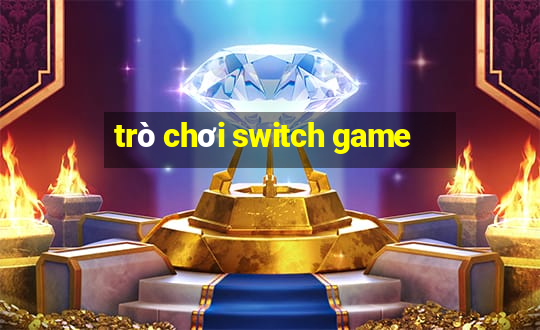 trò chơi switch game