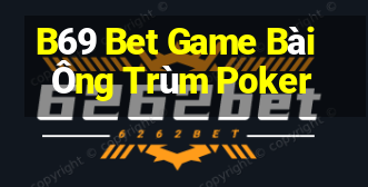 B69 Bet Game Bài Ông Trùm Poker