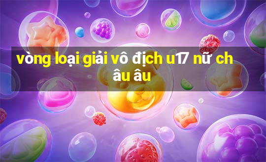 vòng loại giải vô địch u17 nữ châu âu