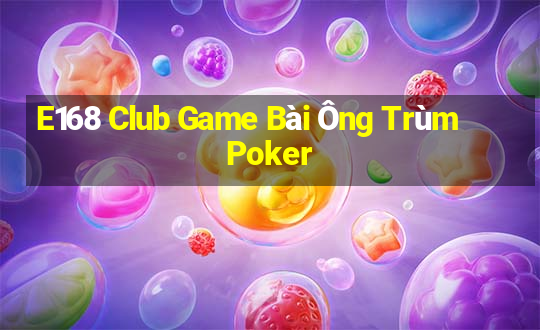 E168 Club Game Bài Ông Trùm Poker