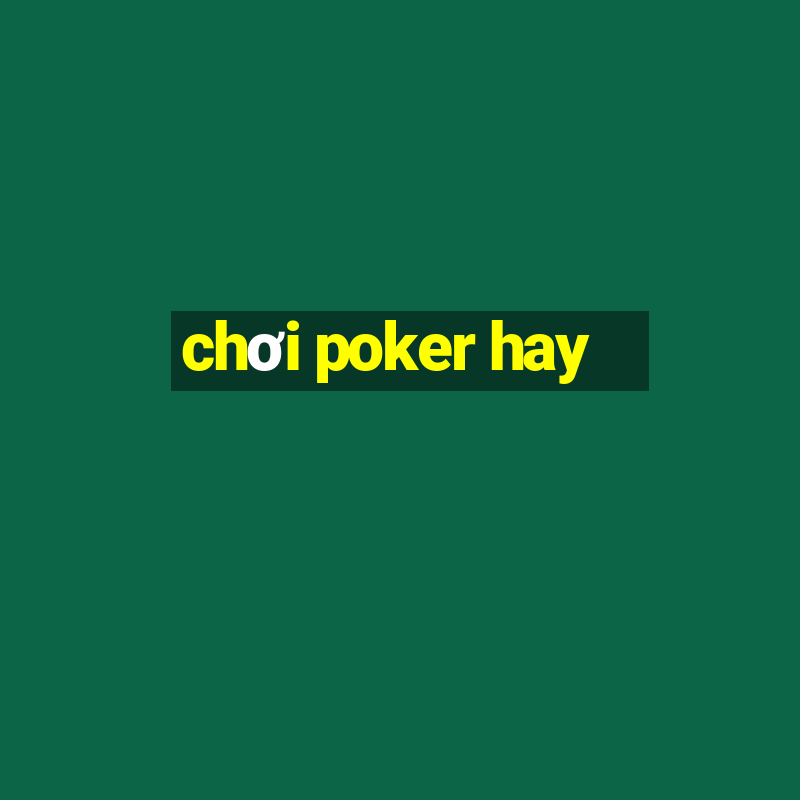 chơi poker hay