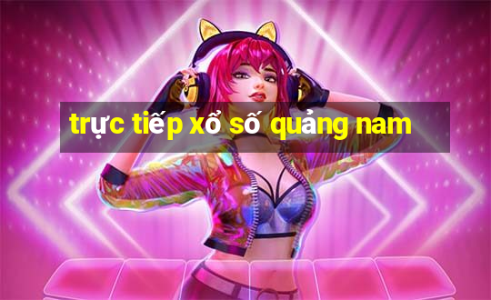 trực tiếp xổ số quảng nam