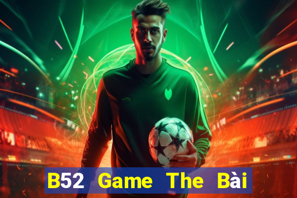 B52 Game The Bài Hay Nhất 2021