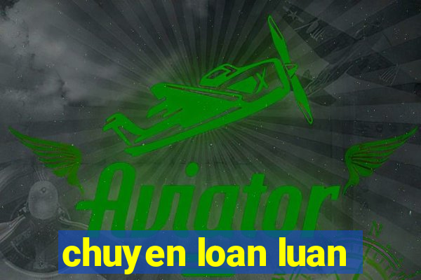 chuyen loan luan