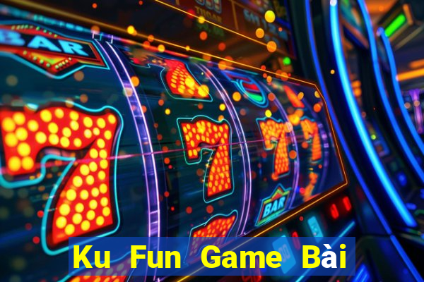 Ku Fun Game Bài Nhiều Người Chơi Nhất