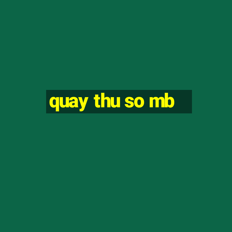 quay thu so mb