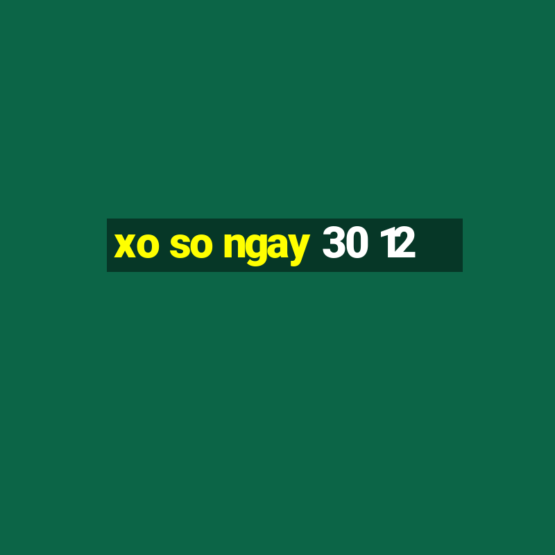 xo so ngay 30 12