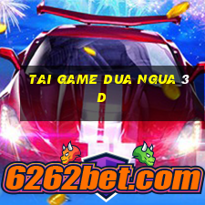 tai game dua ngua 3d