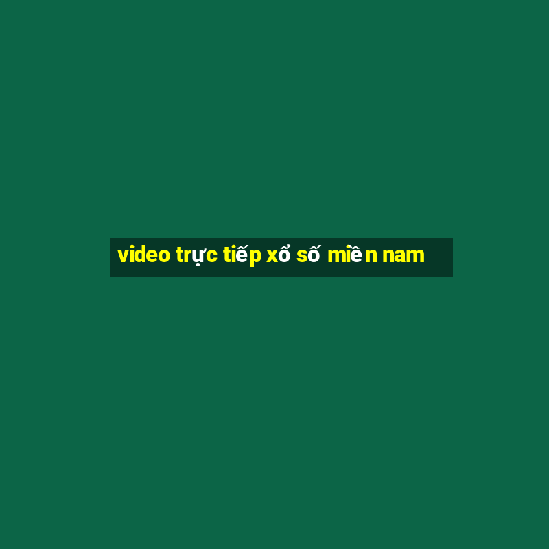 video trực tiếp xổ số miền nam