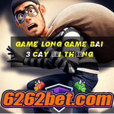 Game Long Game Bài 3 Cây Đổi Thưởng