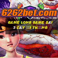 Game Long Game Bài 3 Cây Đổi Thưởng