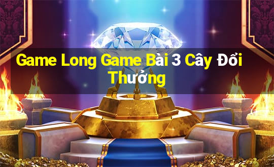 Game Long Game Bài 3 Cây Đổi Thưởng