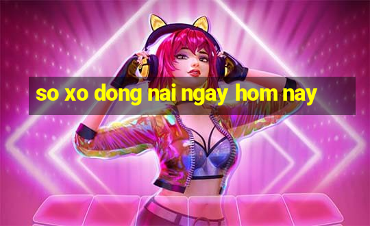 so xo dong nai ngay hom nay