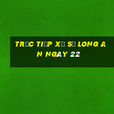 Trực tiếp Xổ Số Long An ngày 22