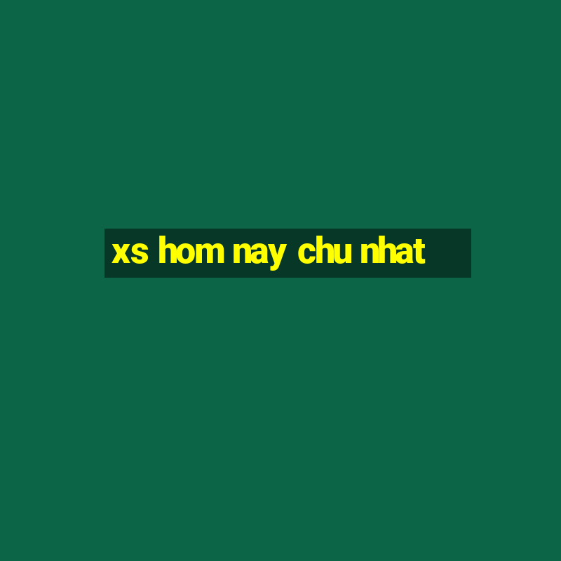 xs hom nay chu nhat