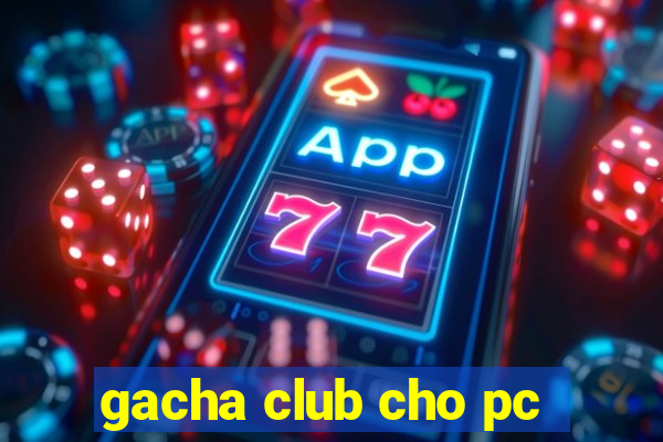 gacha club cho pc