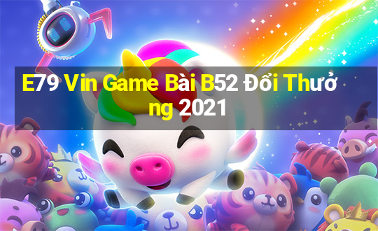 E79 Vin Game Bài B52 Đổi Thưởng 2021