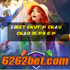 20bet CHUYẾN CHÂU CHÀO MỪNG BẠN