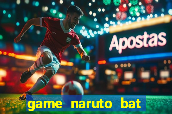 game naruto bat kha chien bai