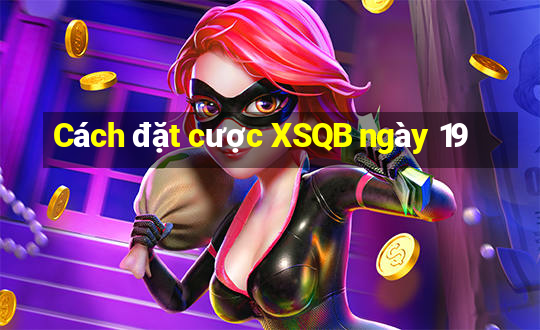 Cách đặt cược XSQB ngày 19