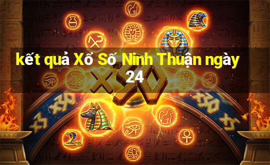 kết quả Xổ Số Ninh Thuận ngày 24