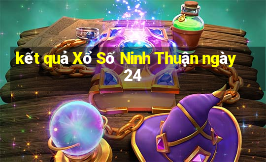 kết quả Xổ Số Ninh Thuận ngày 24