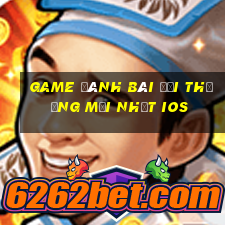 game đánh bài đổi thưởng mới nhất ios