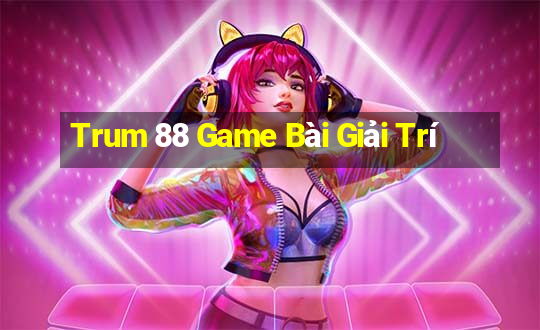 Trum 88 Game Bài Giải Trí