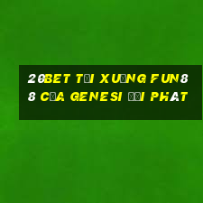 20bet Tải xuống Fun88 của Genesi đại phát