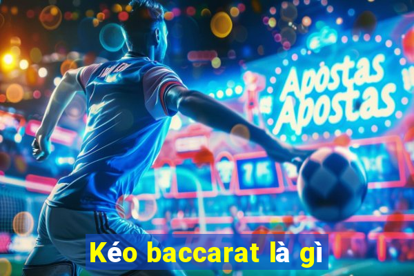 Kéo baccarat là gì