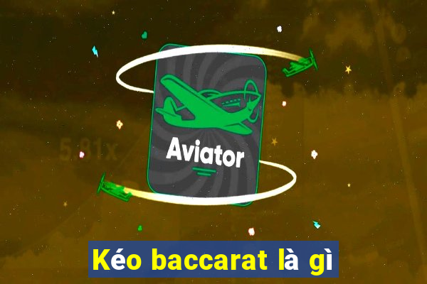 Kéo baccarat là gì