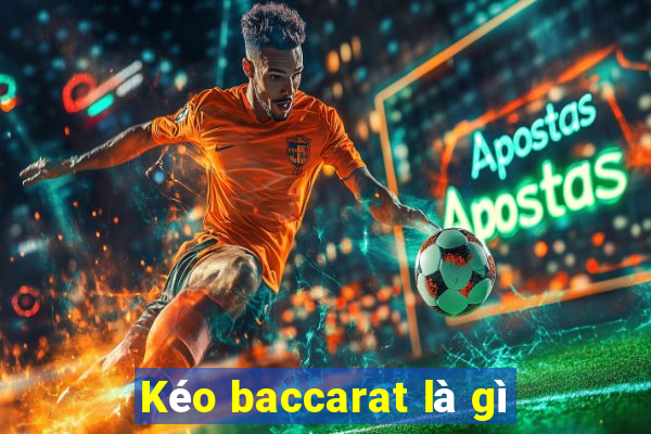 Kéo baccarat là gì