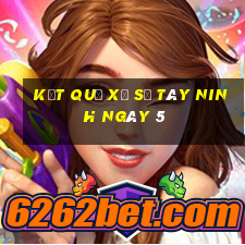 kết quả Xổ Số Tây Ninh ngày 5