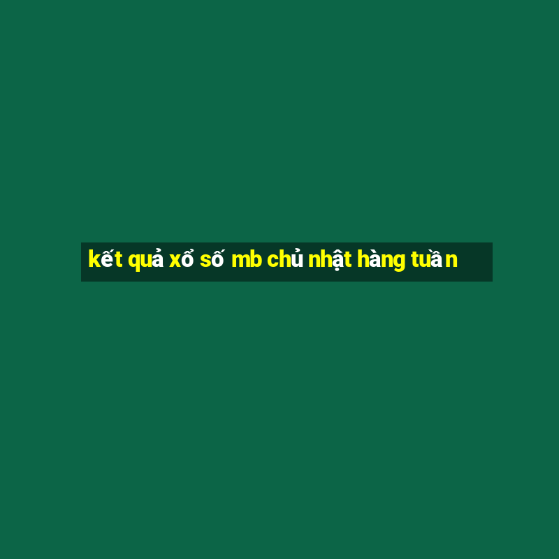 kết quả xổ số mb chủ nhật hàng tuần