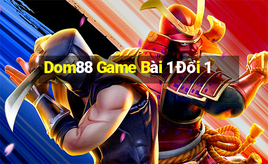 Dom88 Game Bài 1 Đổi 1