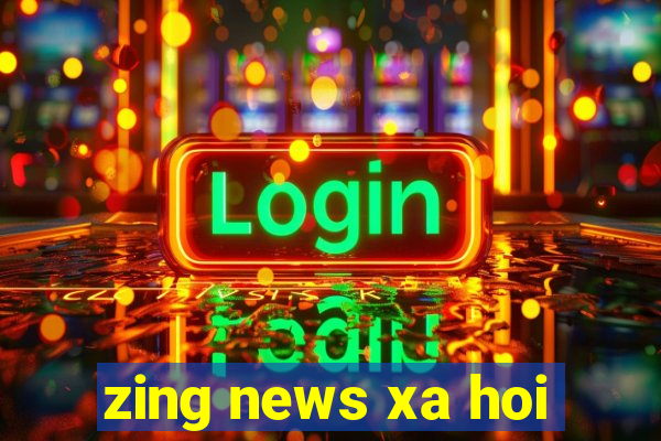 zing news xa hoi