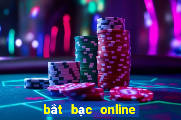 bắt bạc online mới nhất