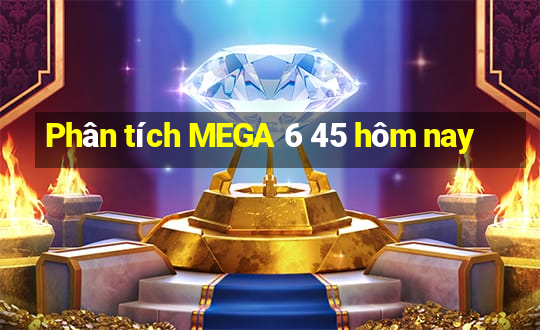 Phân tích MEGA 6 45 hôm nay