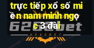 trực tiếp xổ số miền nam minh ngọc 3 đài