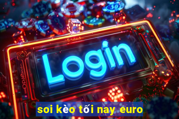 soi kèo tối nay euro