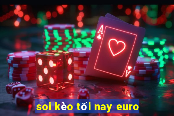 soi kèo tối nay euro